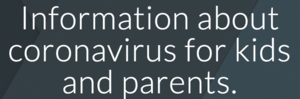 Information about Coronavirus for kids and parents